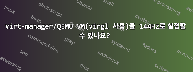 virt-manager/QEMU VM(virgl 사용)을 144Hz로 설정할 수 있나요?