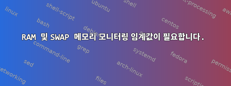 RAM 및 SWAP 메모리 모니터링 임계값이 필요합니다.