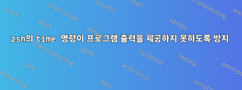 zsh의 time 명령이 프로그램 출력을 제공하지 못하도록 방지