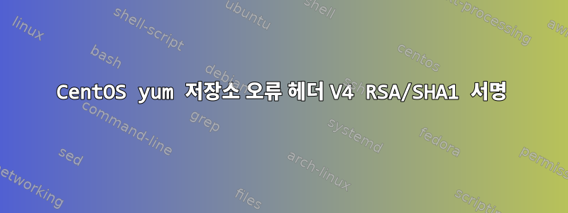 CentOS yum 저장소 오류 헤더 V4 RSA/SHA1 서명