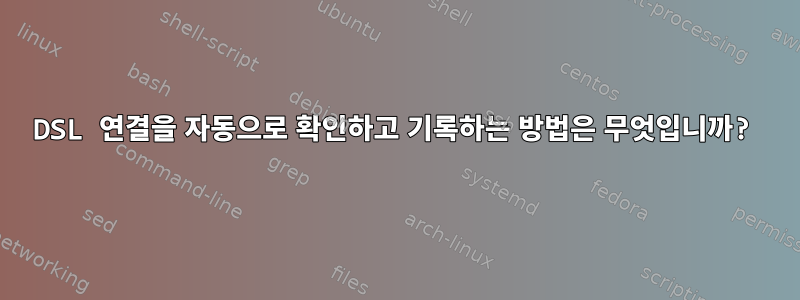 DSL 연결을 자동으로 확인하고 기록하는 방법은 무엇입니까?