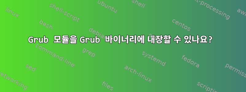 Grub 모듈을 Grub 바이너리에 내장할 수 있나요?