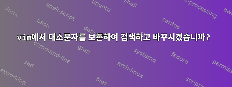 vim에서 대소문자를 보존하여 검색하고 바꾸시겠습니까?