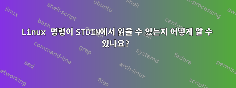 Linux 명령이 STDIN에서 읽을 수 있는지 어떻게 알 수 있나요?