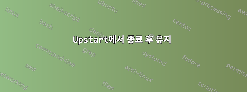 Upstart에서 종료 후 유지