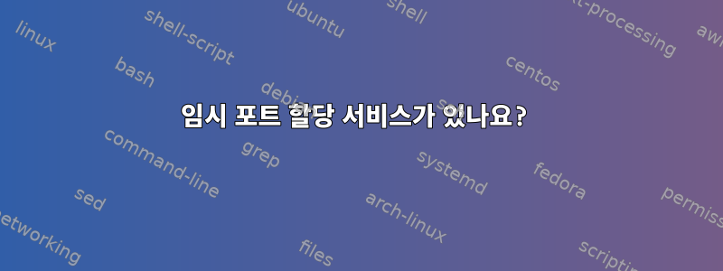 임시 포트 할당 서비스가 있나요?