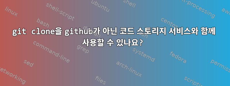 git clone을 github가 아닌 코드 스토리지 서비스와 함께 사용할 수 있나요?