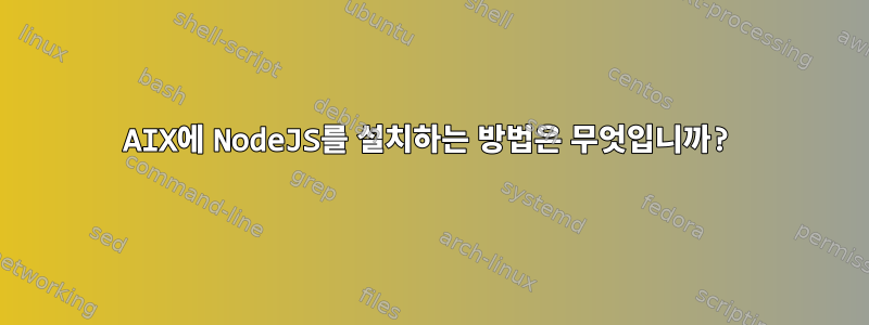 AIX에 NodeJS를 설치하는 방법은 무엇입니까?