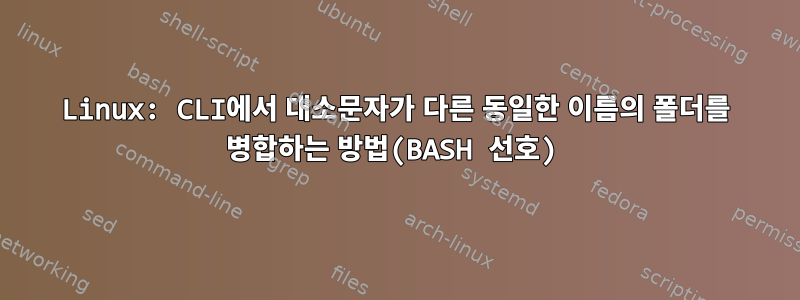 Linux: CLI에서 대소문자가 다른 동일한 이름의 폴더를 병합하는 방법(BASH 선호)