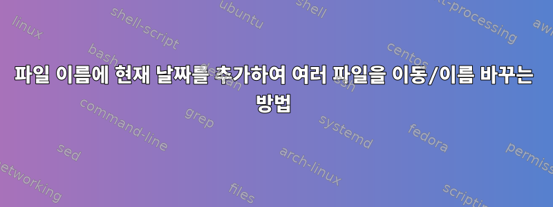 파일 이름에 현재 날짜를 추가하여 여러 파일을 이동/이름 바꾸는 방법