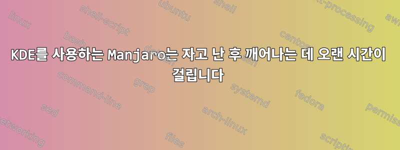 KDE를 사용하는 Manjaro는 자고 난 후 깨어나는 데 오랜 시간이 걸립니다