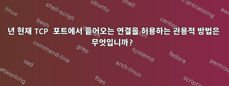 2021년 현재 TCP 포트에서 들어오는 연결을 허용하는 관용적 방법은 무엇입니까?