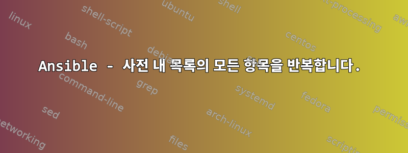 Ansible - 사전 내 목록의 모든 항목을 반복합니다.