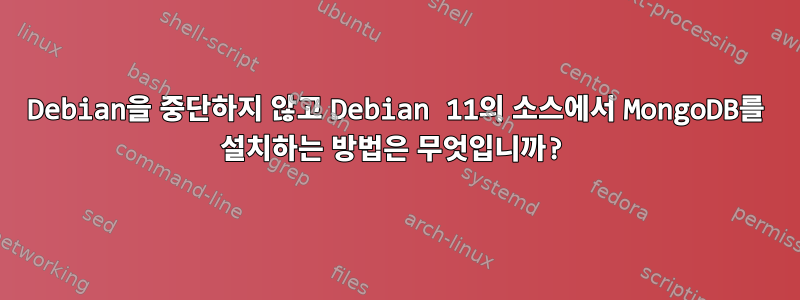 Debian을 중단하지 않고 Debian 11의 소스에서 MongoDB를 설치하는 방법은 무엇입니까?