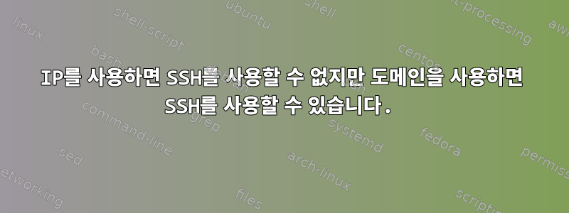 IP를 사용하면 SSH를 사용할 수 없지만 도메인을 사용하면 SSH를 사용할 수 있습니다.