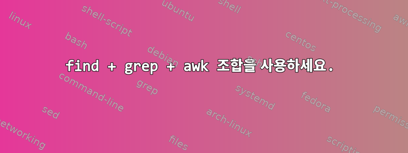 find + grep + awk 조합을 사용하세요.