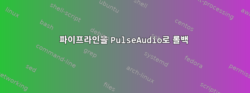 파이프라인을 PulseAudio로 롤백