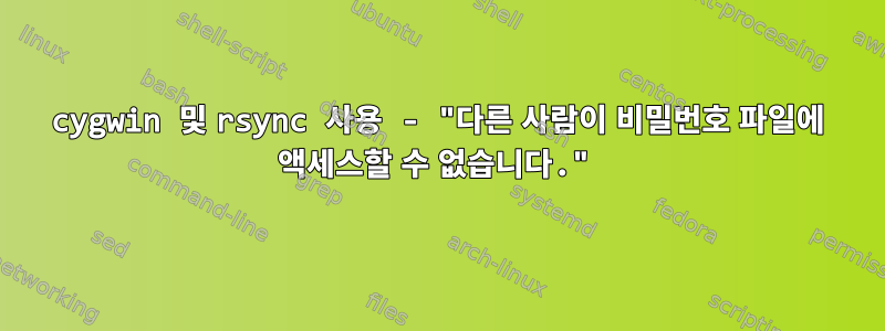 cygwin 및 rsync 사용 - "다른 사람이 비밀번호 파일에 액세스할 수 없습니다."