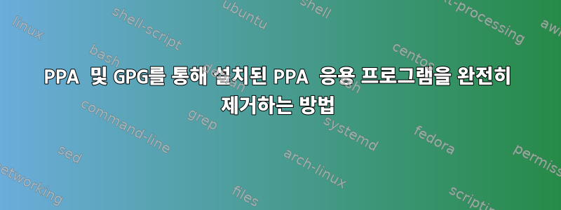 PPA 및 GPG를 통해 설치된 PPA 응용 프로그램을 완전히 제거하는 방법