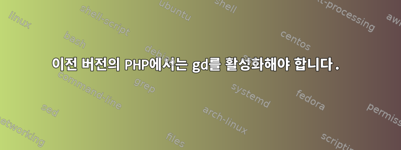 이전 버전의 PHP에서는 gd를 활성화해야 합니다.