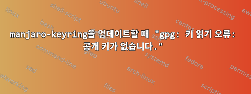 manjaro-keyring을 업데이트할 때 "gpg: 키 읽기 오류: 공개 키가 없습니다."