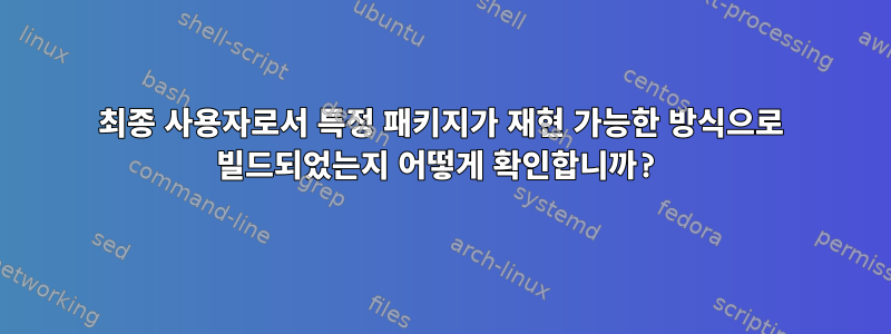 최종 사용자로서 특정 패키지가 재현 가능한 방식으로 빌드되었는지 어떻게 확인합니까?