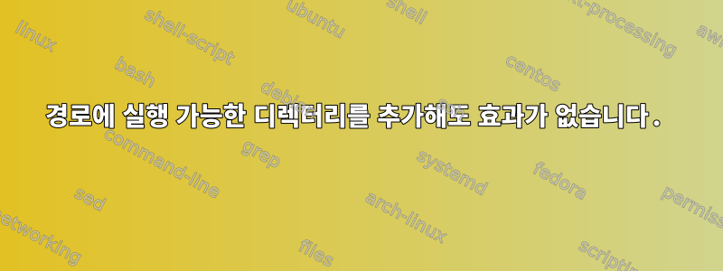 경로에 실행 가능한 디렉터리를 추가해도 효과가 없습니다.