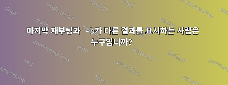 마지막 재부팅과 -b가 다른 결과를 표시하는 사람은 누구입니까?