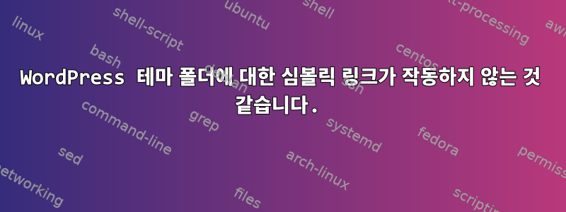 WordPress 테마 폴더에 대한 심볼릭 링크가 작동하지 않는 것 같습니다.