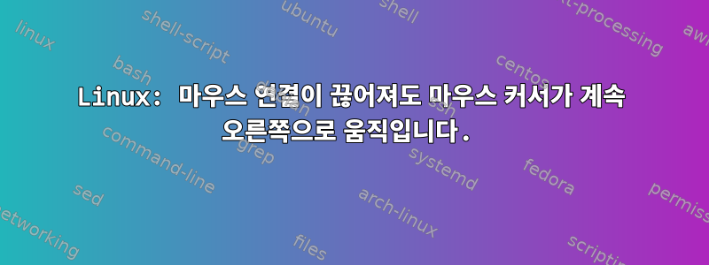 Linux: 마우스 연결이 끊어져도 마우스 커서가 계속 오른쪽으로 움직입니다.