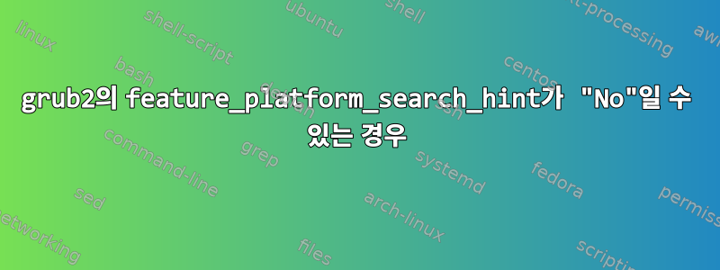 grub2의 feature_platform_search_hint가 "No"일 수 있는 경우