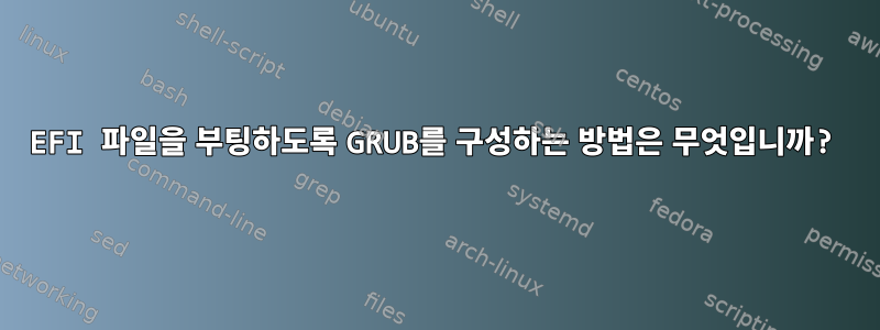 EFI 파일을 부팅하도록 GRUB를 구성하는 방법은 무엇입니까?