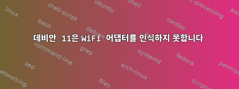 데비안 11은 WiFi 어댑터를 인식하지 못합니다