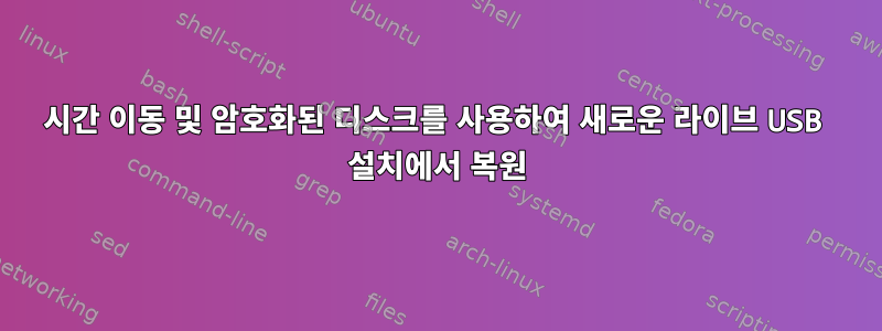 시간 이동 및 암호화된 디스크를 사용하여 새로운 라이브 USB 설치에서 복원