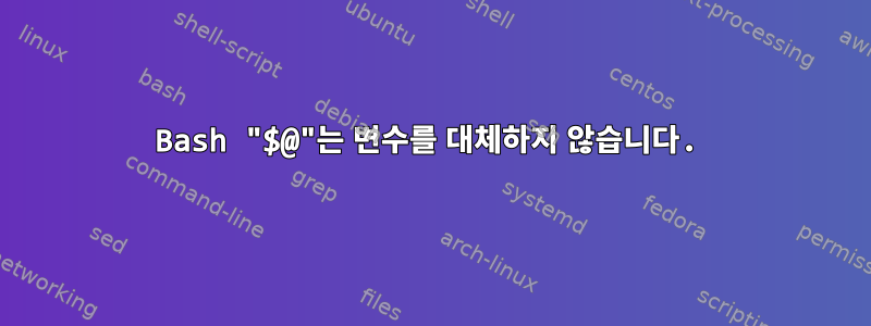 Bash "$@"는 변수를 대체하지 않습니다.