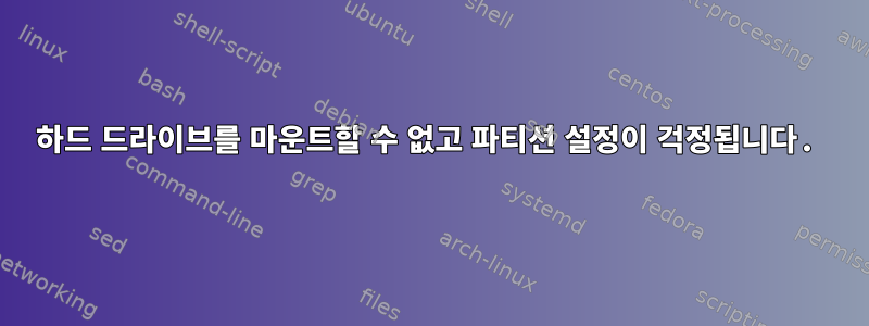 하드 드라이브를 마운트할 수 없고 파티션 설정이 걱정됩니다.