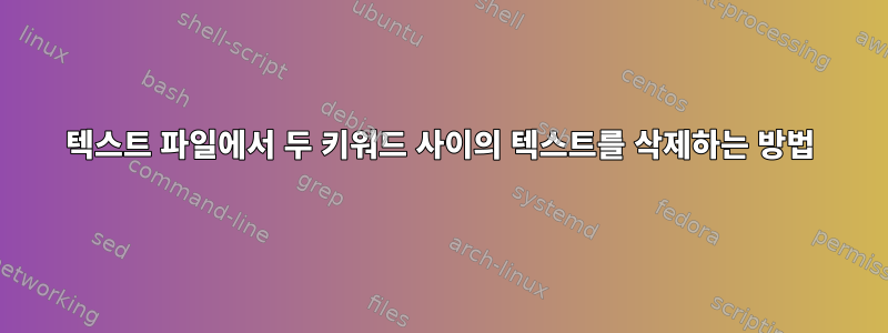 텍스트 파일에서 두 키워드 사이의 텍스트를 삭제하는 방법