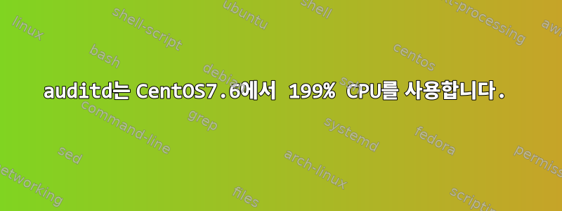 auditd는 CentOS7.6에서 199% CPU를 사용합니다.