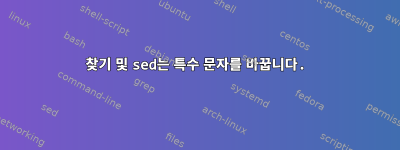 찾기 및 sed는 특수 문자를 바꿉니다.