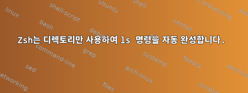 Zsh는 디렉토리만 사용하여 ls 명령을 자동 완성합니다.