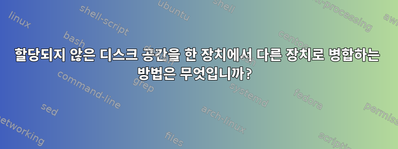 할당되지 않은 디스크 공간을 한 장치에서 다른 장치로 병합하는 방법은 무엇입니까?