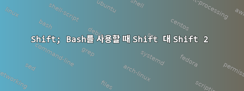 Shift; Bash를 사용할 때 Shift 대 Shift 2