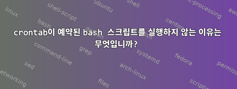 crontab이 예약된 bash 스크립트를 실행하지 않는 이유는 무엇입니까?