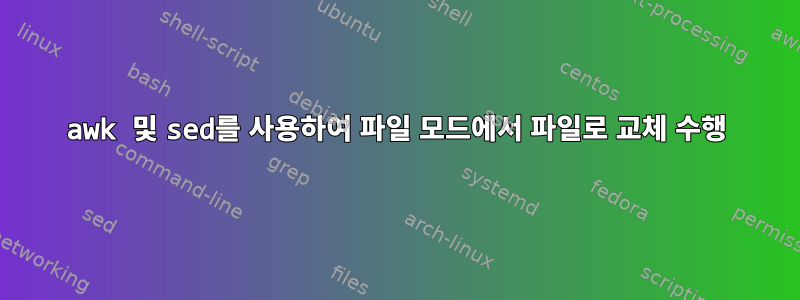 awk 및 sed를 사용하여 파일 모드에서 파일로 교체 수행