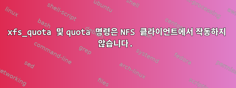 xfs_quota 및 quota 명령은 NFS 클라이언트에서 작동하지 않습니다.