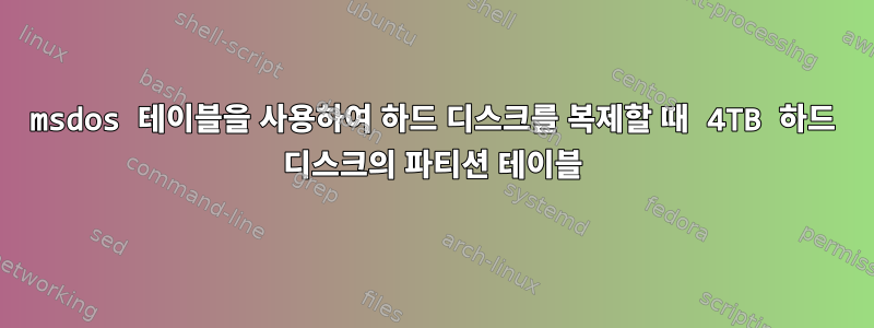 msdos 테이블을 사용하여 하드 디스크를 복제할 때 4TB 하드 디스크의 파티션 테이블