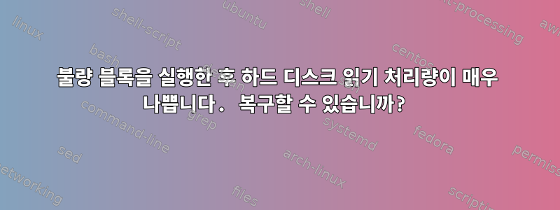 불량 블록을 실행한 후 하드 디스크 읽기 처리량이 매우 나쁩니다. 복구할 수 있습니까?