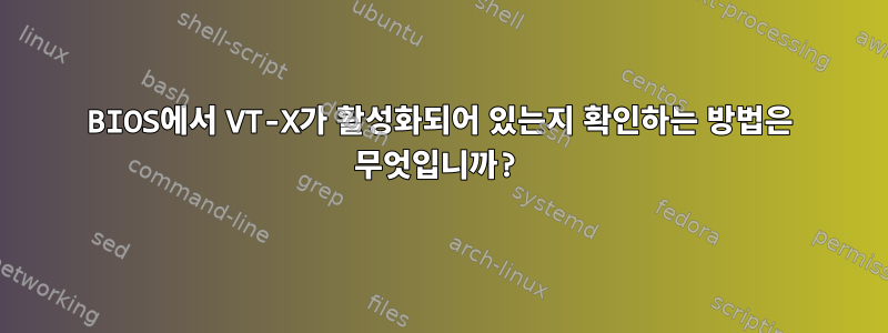 BIOS에서 VT-X가 활성화되어 있는지 확인하는 방법은 무엇입니까?