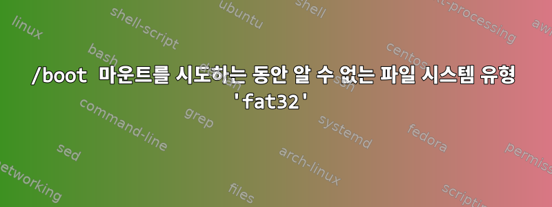 /boot 마운트를 시도하는 동안 알 수 없는 파일 시스템 유형 'fat32'