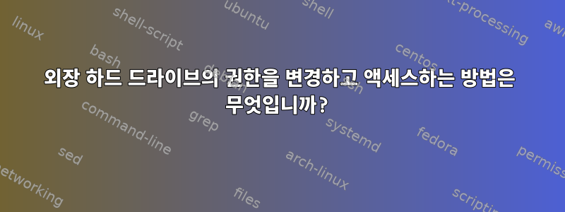 외장 하드 드라이브의 권한을 변경하고 액세스하는 방법은 무엇입니까?